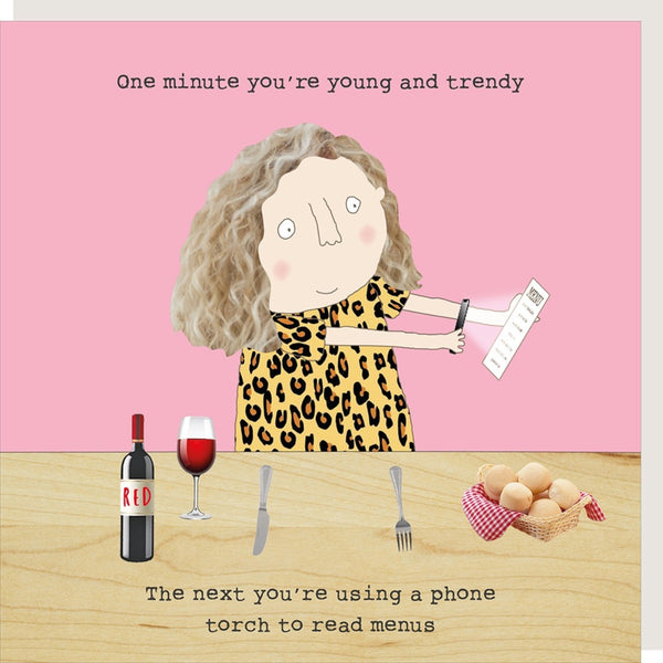 Rosie Made A Thing greeting card captioned 'one minute you're young and trendy, the next you're using a phone torch to read menus'.