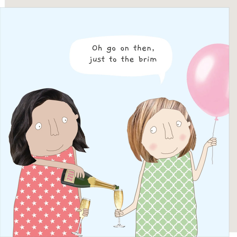 Rosie Made a Thing Birthday card captioned 'oh go on then, just to the brim'.